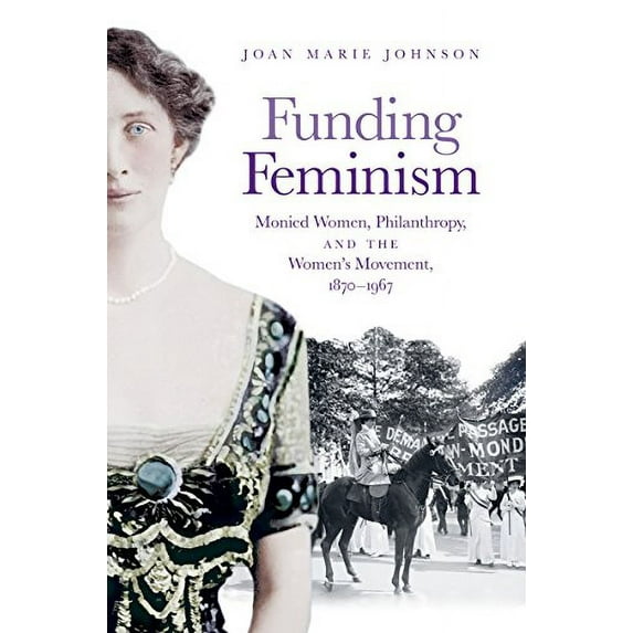 Pre-Owned Funding Feminism: Monied Women, Philanthropy, and the Women's Movement, 1870-1967 (Hardcover) 1469634694 9781469634692