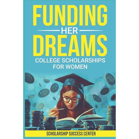 Funding Her Dreams: College Scholarships for Women, (Paperback)