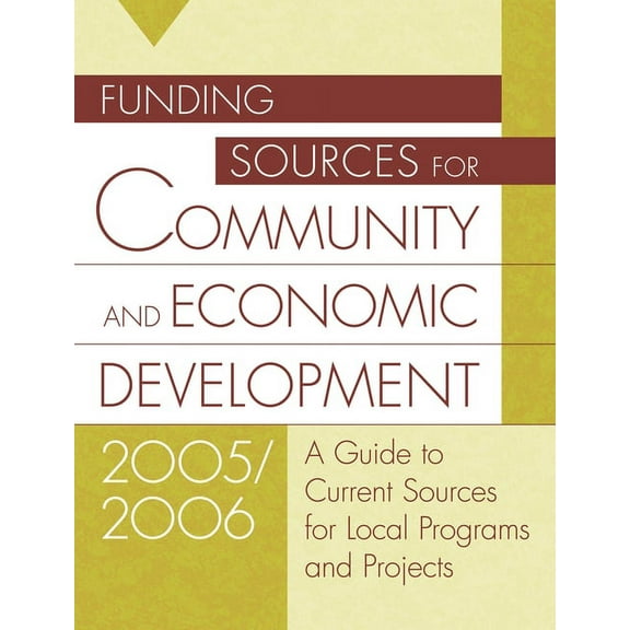 Funding Sources for Community & Economic Funding Sources for Community and Economic Development 2005/2006: A Guide to Current Sources for Local Programs and Proj, (Hardcover)