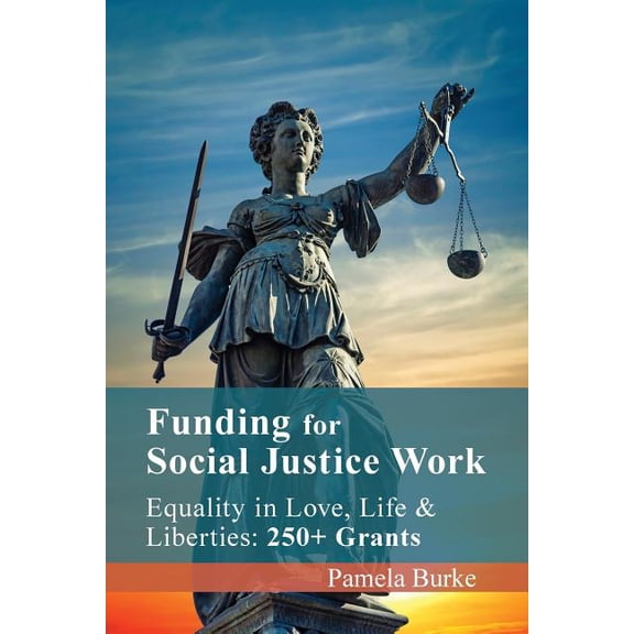 FUNDING for SOCIAL JUSTICE WORK: Equality in Love, Life and Liberties: 250+ Grants Paperback 1545460272 9781545460276 Pamela Burke