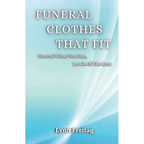 Funeral Clothes That Fit: Control What You Can, Let Go Of The Rest (Paperback)