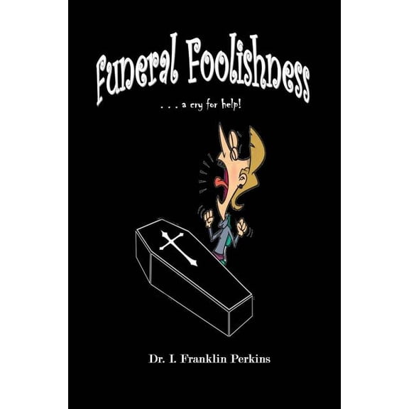 Funeral Foolishness: . . . a cry help!, (Paperback)