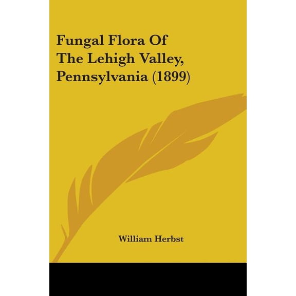Fungal Flora Of The Lehigh Valley, Pennsylvania (1899) (Paperback)