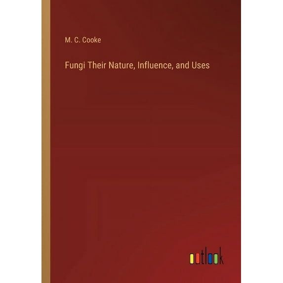 Fungi Their Nature, Influence, and Uses (Paperback)