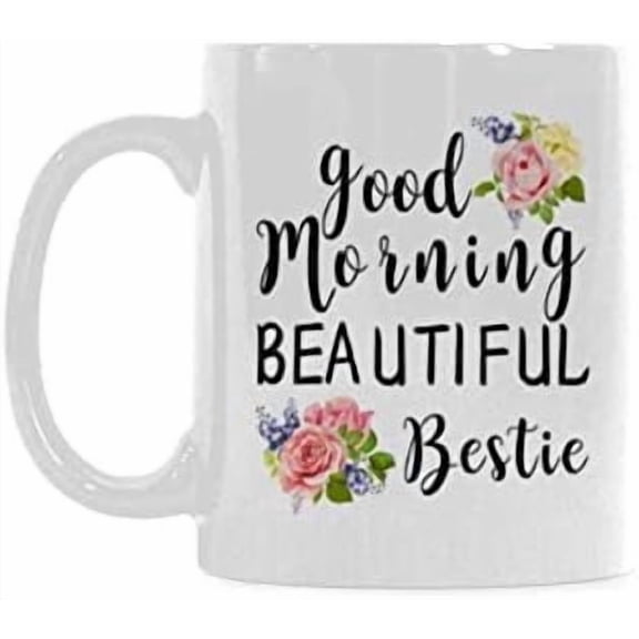 Funny 11 Oz White Ceramic Good Morning beautiful bestie Coffee Mug Or Office Tea Cups For Funny bestie Gift Mug