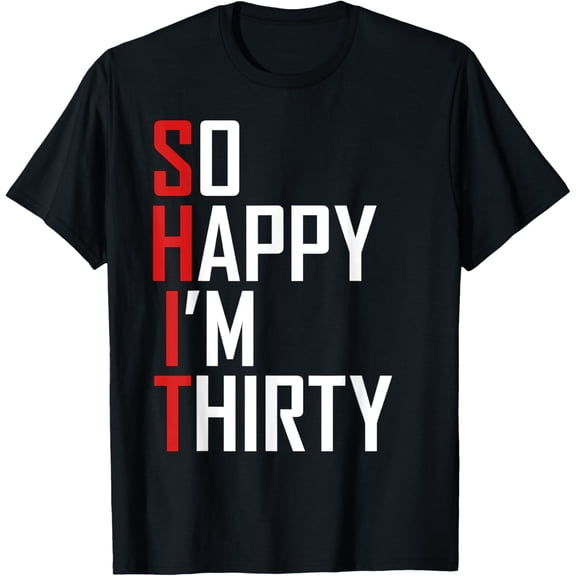 Funny 30th Birthday Gift So Happy I'm Thirty 30 Year Old T-Shirt