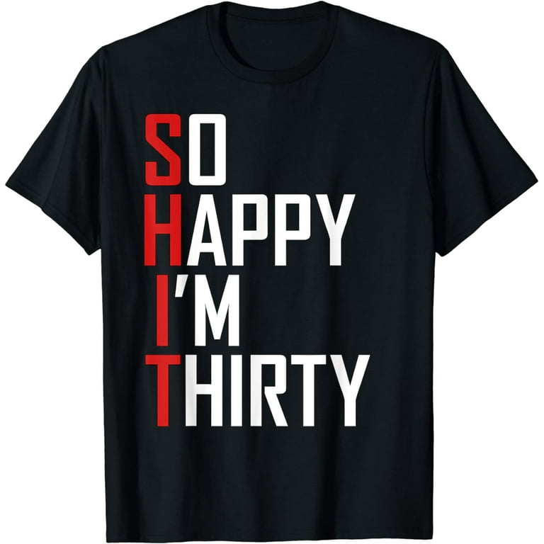So Happy I'm Thirty - Funny 30th Birthday Gift T Shirt So Happy I'm Thirty - Funny 30th Birthday Gift T Shirt