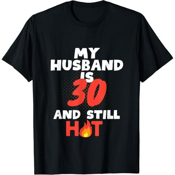 Funny 30th birthday of Him My Husband Is 30 And Still Hot T-Shirt