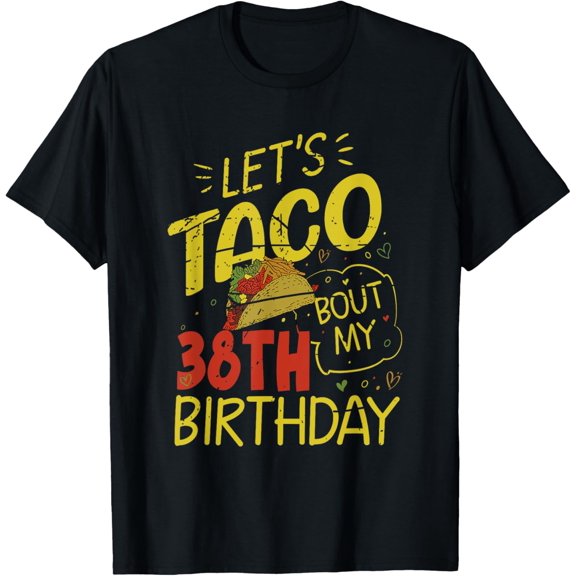 Funny 38 Year Old Taco Lover Lets Taco Bout My 38th Birthday T-Shirt
