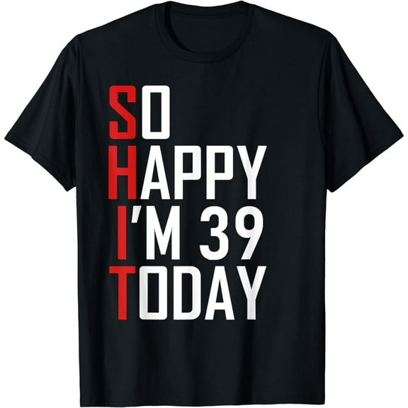Funny 39th Birthday 39 Years Old So Happy I'm 39 T-Shirt