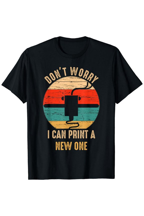 Funny 3D Printing T-Shirt Retro Vintage Maker Graphic Tee Don't Worry I Can Print A New One Men Women Unisex Apparel