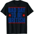 thumbnail image 1 of Funny 4th Of July Shirt Bad Day To Be British T-Shirt, 1 of 3