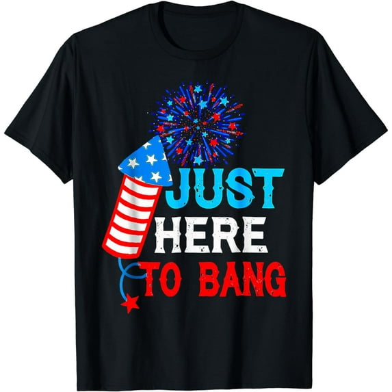 Funny 4th of July Just Here To Bang I'm Just Here To Bang T-Shirt