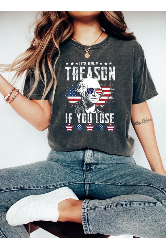 Funny 4th of July T-Shirt, Fourth of July George Washington Shirt, Its Only Treason If You Lose George Washington T-Shirt