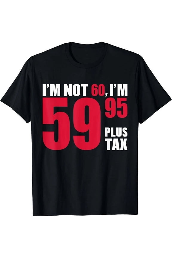 Funny 60th Birthday Shirt for Men and Women Sarcastic I'm Not 60 I'm 59.95 Plus Tax Graphic Tee Retro Humor Gag Gift Top