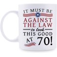 thumbnail image 1 of Funny 70th Birthday Gifts for Women Men - It Must Be Against The Law to Look This Good at 70 Mug - 70 Year Old Present Ideas for Mom, Wife, Sisters, Grandma, Her, Friends, Coworkers - 11 oz Coffee Mug, 1 of 6