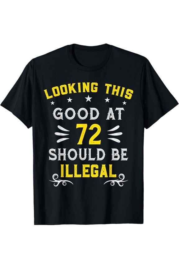 Funny 72nd Birthday T-Shirt Looking This Good At 72 Should Be Illegal Retro Graphic Tee for Men and Women Vintage Style 72 Years Old Celebration Apparel
