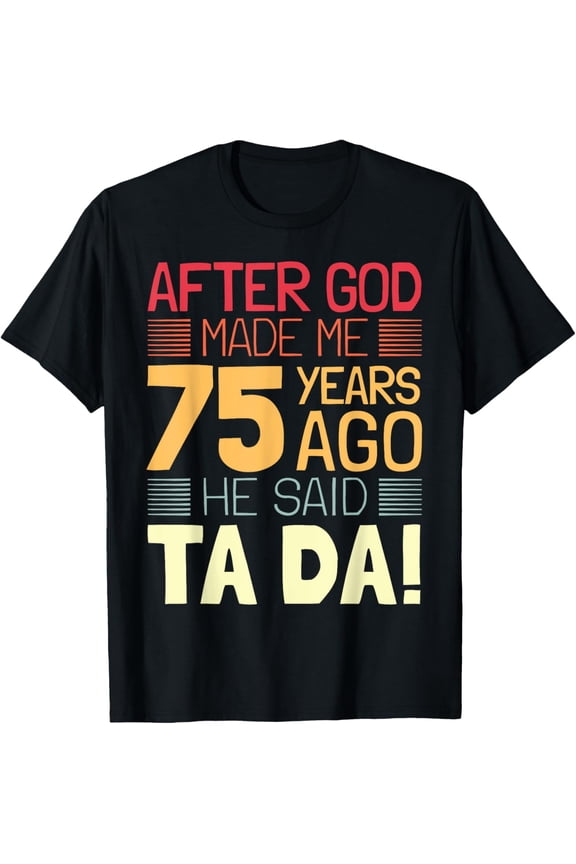 Funny 75th Birthday I God Said Ta Da! I 75 Year Old T-Shirt