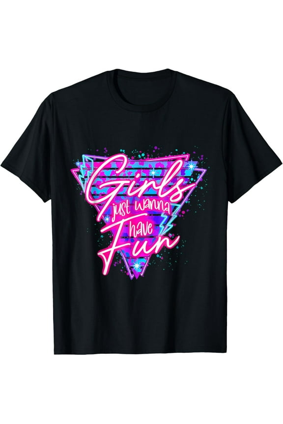 Funny 80's Girls Just Wanna Have Fun 1980s Style T-Shirt