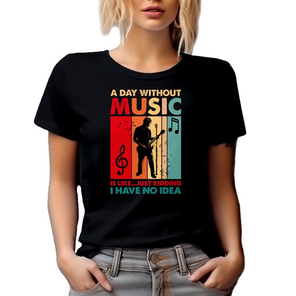 Funny A Day Without Music Is Like Just Kidding, I Have No Idea - Musician, Black T-Shirt, 2XL