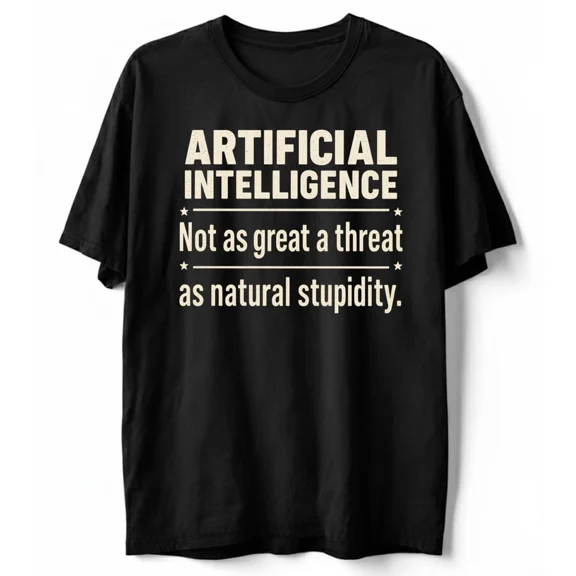 Funny AI Not As Great Threat As Natural Stupidity T-Shirt Unisex T-Shirt, up to Size 5XL
