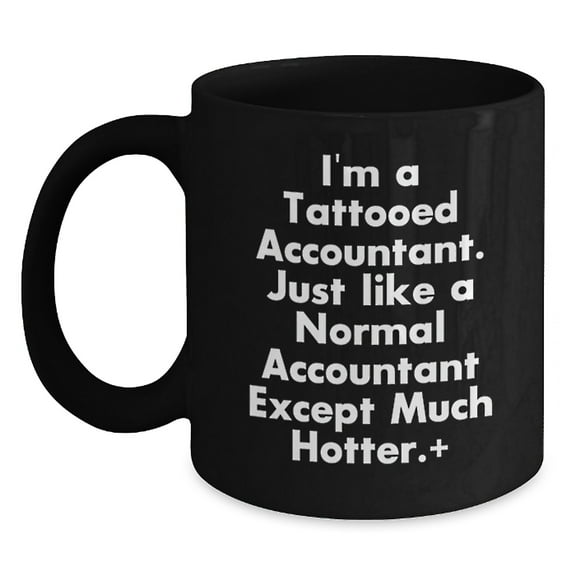 Funny Accountant Gifts, I'm A Tattooed Accountant. Just Like A Normal Accountant Except Much Hotter., Black Coffee Mug for Graduation