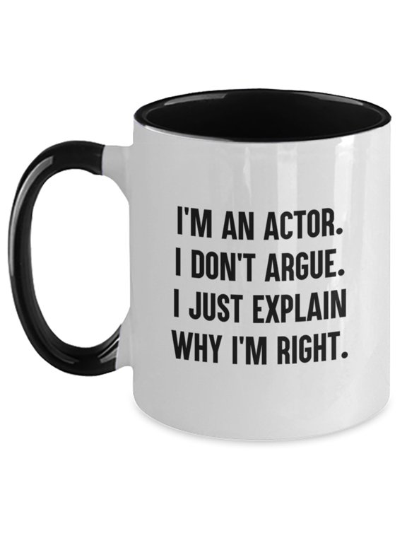 Funny Actor Gifts for Men - I'm An Actor. I Don't Argue. I Just Explain Why I'm Right. Two Tone Coffee Mug - Christmas Unique Gifts from Friends to Family