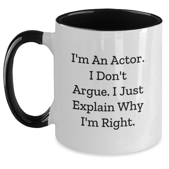Funny Actor Gifts from Men - Gifts for Actor Friends - Two Tone Coffee Mug I'm An Actor. I Don't Argue. I Just Explain Why I'm Right. Christmas Unique Gifts