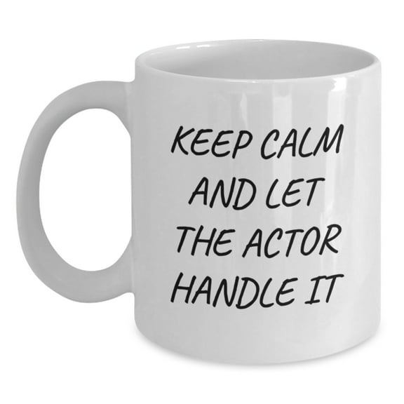 Funny Actor Gifts from Friends - Keep Calm And Let The Actor Handle It White Coffee Mug for Graduation
