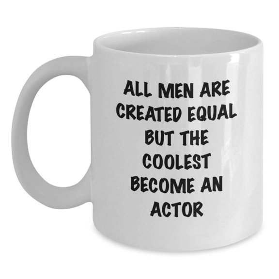 Funny Actor Gifts from Men to Friends - All Men Are Created Equal But The Coolest Become An Actor White Coffee Mug, Birthday Unique Gifts