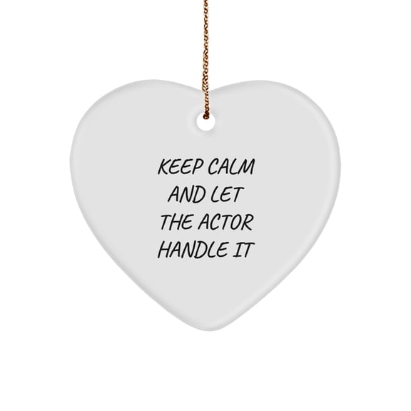 Funny Actor Heart Ornament, Keep Calm And Let The Actor Handle It, Gifts from Men to Actor, Christmas Unique Gifts for Actor