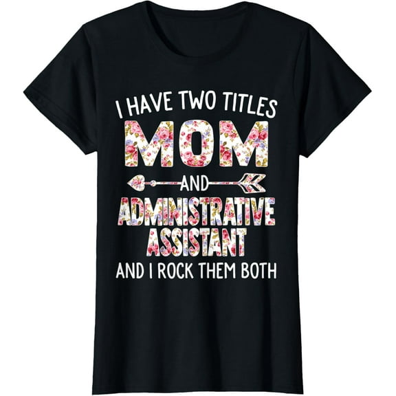 Womens I Have Two Titles Mom & Administrative Assistant Mothers Day T-Shirt100% cotton
