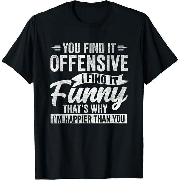 Funny Adult Humor Sarcastic Offensive Happy Feeling Quote T-Shirt