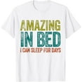 thumbnail image 1 of Funny Adult Humor Shirt Amazing in Bed I can sleep for Days T-Shirt100% pure cotton white short-sleeved T-shirts for men and women, 1 of 4