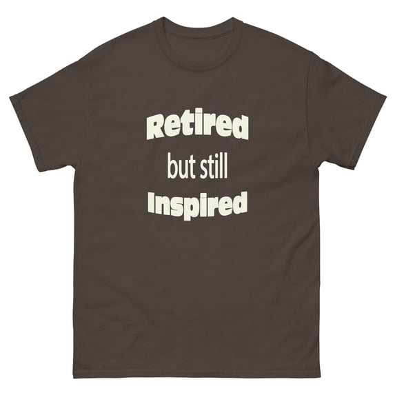Funny Adult Men's Retired But Still Inspired Humorous Retirement Fathers Day Shirt T-Shirt Novelty