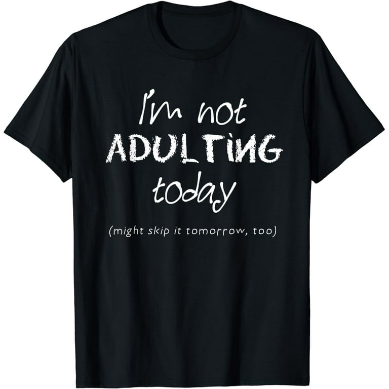 Funny Adulting Tshirt - I'm Not Adulting Today