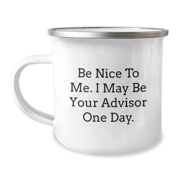 Funny Advisor Gift Ideas, Be Nice To Me. I May Be Your Advisor One Day., Graduation Unique Gifts from Friends to Advisor, 12 oz Stainless Steel Camping Mug
