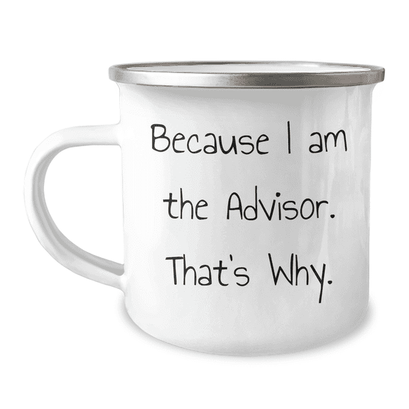 Funny Advisor Gifts for Men, 'Because I Am The Advisor. That's Why.' Camping Mug, 12 oz, Stainless Steel with Enamel Finish, Ideal Gifts from Friends, Coworkers, or Family for Father's Day