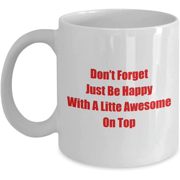 Funny Affirmation Family Work Mug Dont Forget Just Be Happy With A Litte Awesome On Top A Clever & Cute Coffee Tea Cup