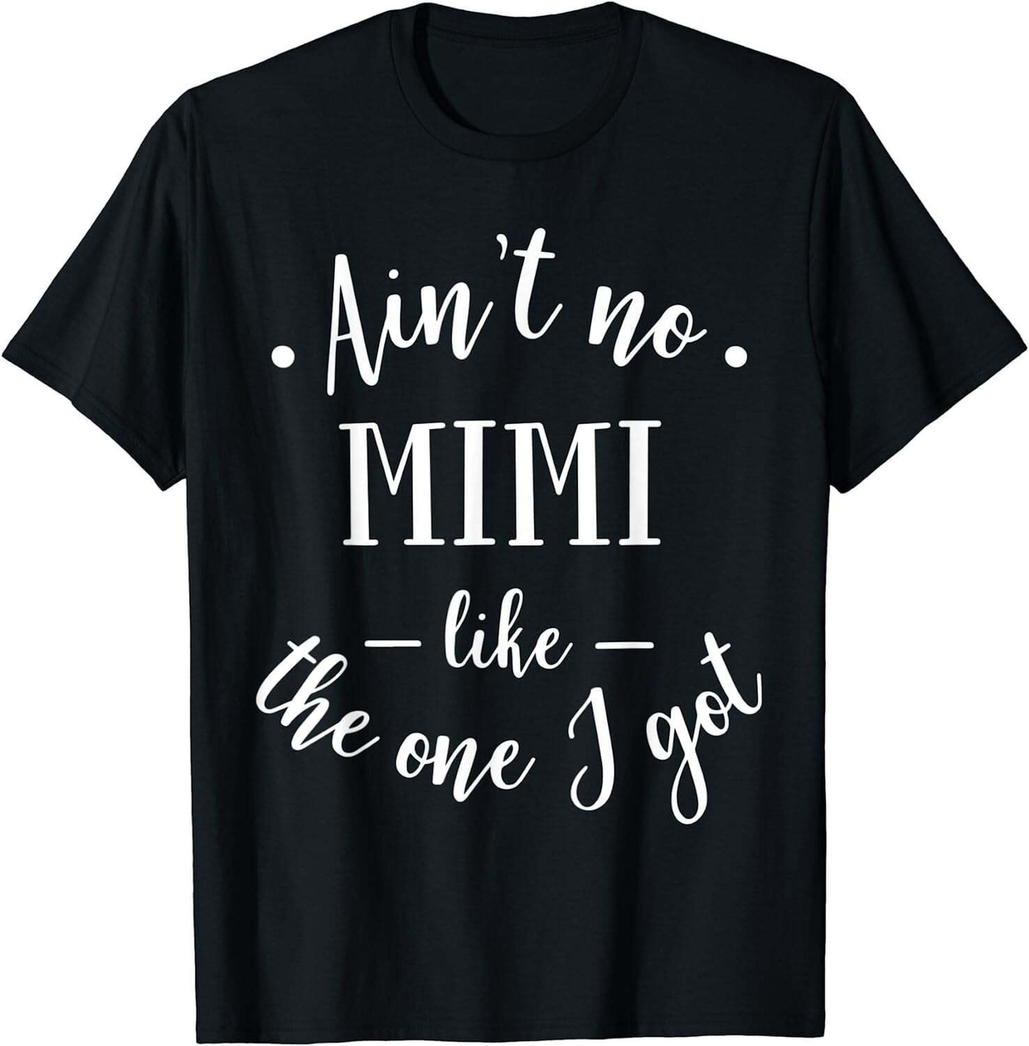 Funny Ain't No Mimi Like The One I Got Mother T-Shirt - Walmart.com