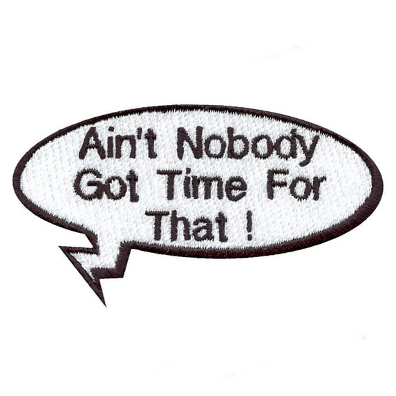 Funny Ain't Nobody Got Time For That! Word Bubble Embroidered Iron On Patch