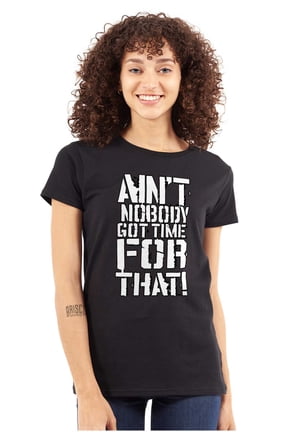 Funny Aint Nobody Got Time That Meme Womens Slim Fit Graphic Tee Brisco Brands X