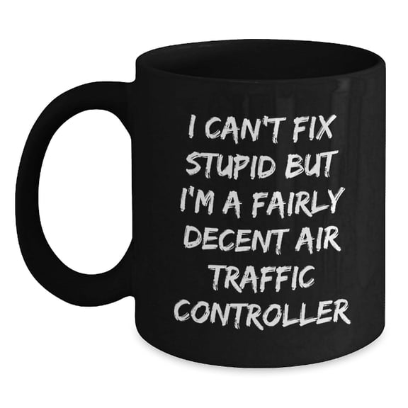 Funny Air Traffic Controller Gifts from Friends for Men Black Coffee Mugs - I'm A Fairly Decent Air Traffic Controller, But