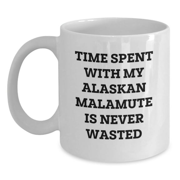 Funny Alaskan Malamute Dog Gifts from Friends for Men on Birthday Unique Gifts, White Coffee Mug, Time Spent with My Alaskan Malamute Is Never Wasted