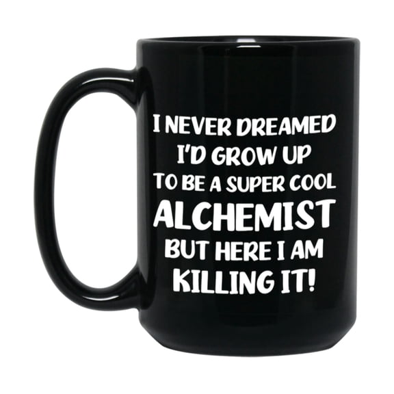 Funny Alchemist Black Mug - "I Never Dreamed I'd Grow Up To Be A Super Cool Alchemist" - 11Oz Or 15Oz Ceramic Coffee Cup