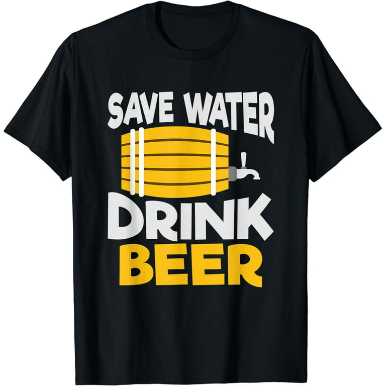 Funny Alcohol Drinking Save Water Drink Beer T T Shirt Walmart