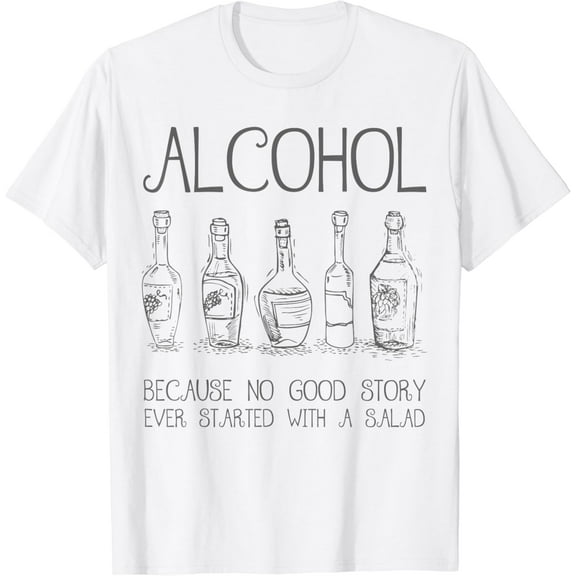 Funny Alcohol No Good Story In Salad Drinking Gift Men Women T-Shirt