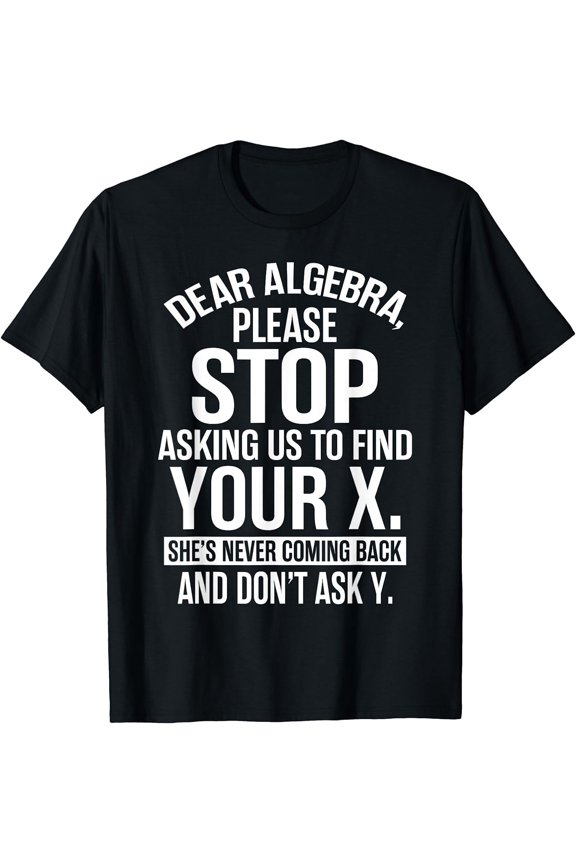 Funny Algebra Math Slogan Graphic T-Shirt - Dear Algebra Stop Asking To Find Your X Humor Tee for Men and Women - Math Teacher Student Apparel - Retro Nerd Geek Math Pun Humor Top