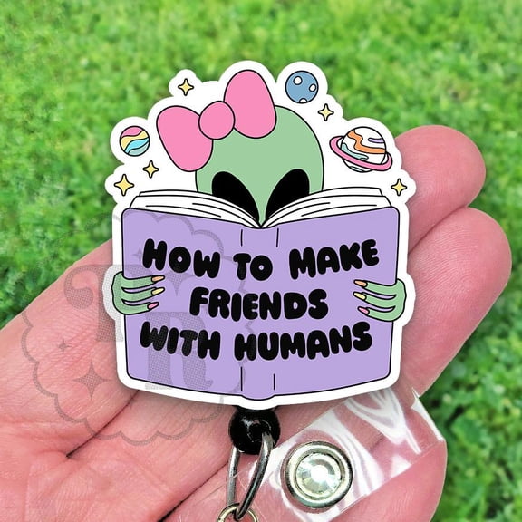 Funny Alien Badge Reel, How To Make Friends With A Humans Handmade Acrylic Badge Holder, Heavy Duty Badge Reel, MRI Safe, Nurse Gift
