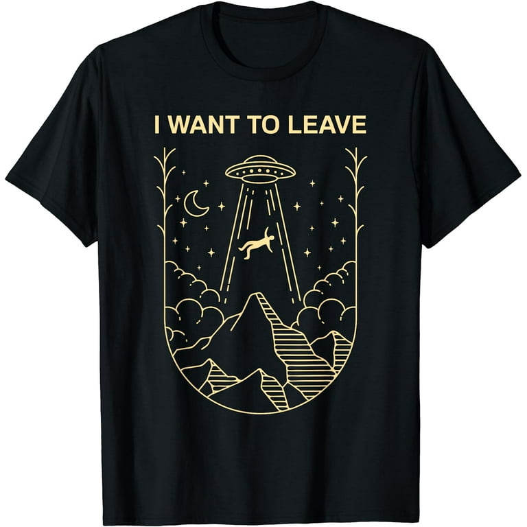 Alien Ufo I Want To Leave Shirt
